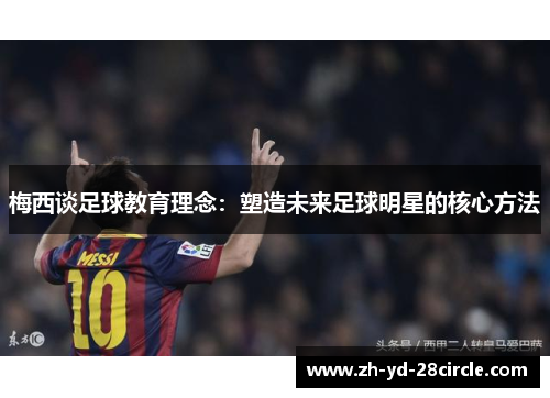 梅西谈足球教育理念：塑造未来足球明星的核心方法