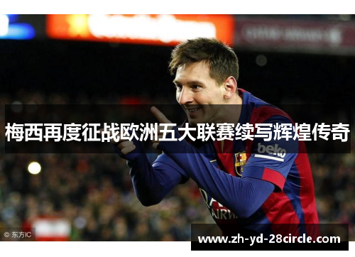 梅西再度征战欧洲五大联赛续写辉煌传奇