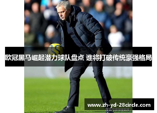 欧冠黑马崛起潜力球队盘点 谁将打破传统豪强格局